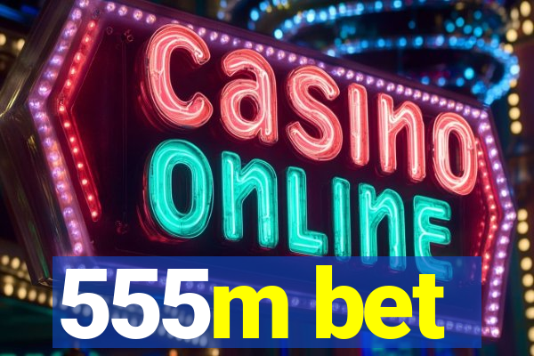 555m bet